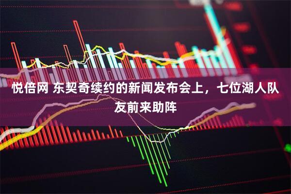 悦倍网 东契奇续约的新闻发布会上，七位湖人队友前来助阵