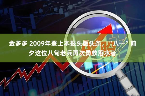 金多多 2009年登上本报头版头条，“八一”前夕这位八旬老兵再次勇救落水者