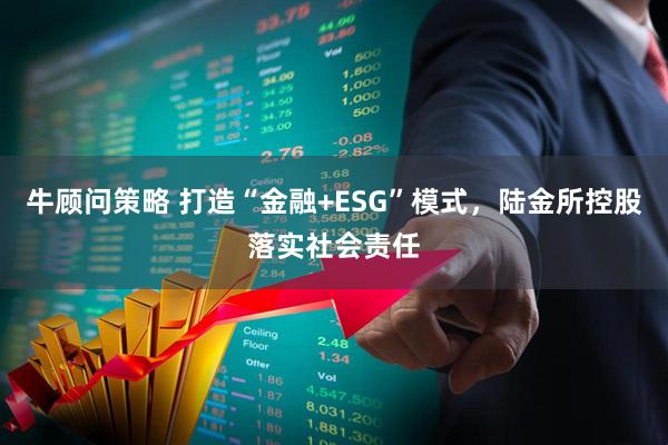 牛顾问策略 打造“金融+ESG”模式，陆金所控股落实社会责任